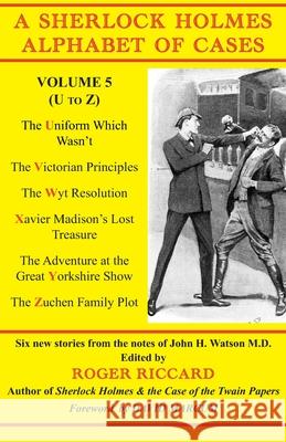 A Sherlock Holmes Alphabet of Cases, Volume 5 (U-Z): 5 Roger Riccard 9781901091823 Baker Street Studios