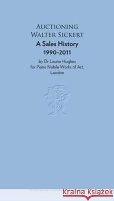 Auctioning Walter Sickert: A Sales History 1990-2011 Louise Hughes, Grace Brockington 9781901192346