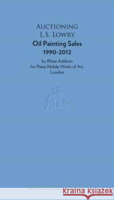 Auctioning L.S. Lowry: Oil Painting Sales 1990-2012 Rhian Addison Beth Williamson  9781901192360