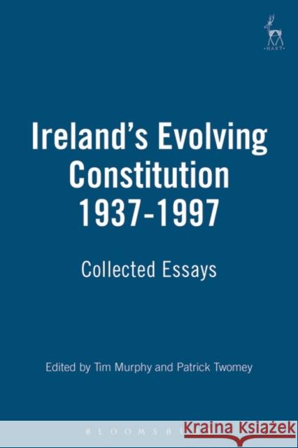 Ireland's Evolving Constitution 1937-1997: Collected Essays Murphy, Tim 9781901362176 Hart Publishing (UK)