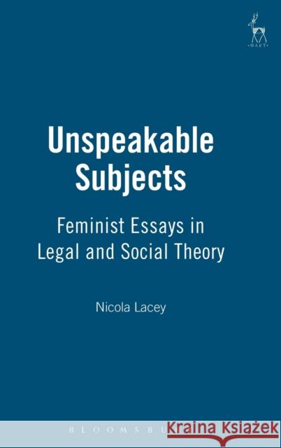 Unspeakable Subjects: Feminist Essays in Legal and Social Theory Lacey, Nicola 9781901362336 Hart Publishing (UK)