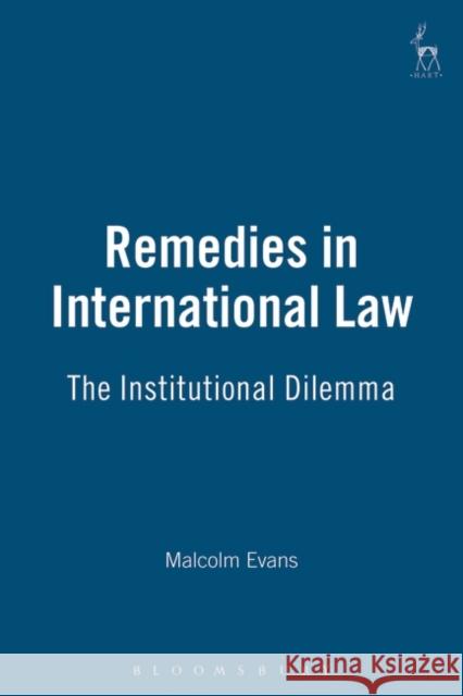 Remedies in International Law: The Institutional Dilemma Evans, M. 9781901362350 Hart Publishing (UK)