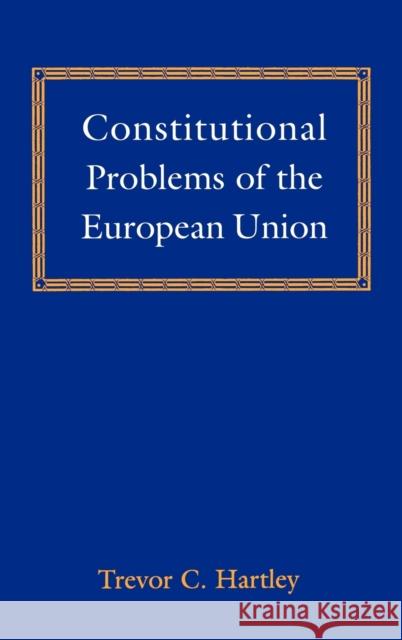 Constitutional Problems of the European Union T. C. Hartley Trevor C. Hartley 9781901362466