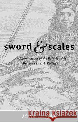 Sword and Scales: An Examination of the Relationship between Law and Politics Loughlin, Martin 9781901362510 Hart Publishing
