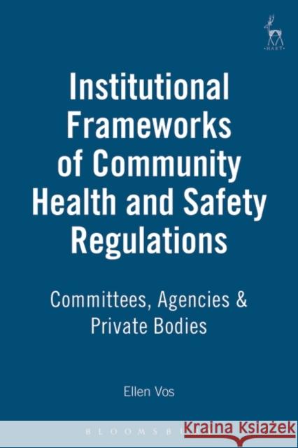 Institutional Frameworks of Community Health and Safety Regulations: Committees, Agencies & Private Bodies Vos, Ellen 9781901362749 Hart Publishing (UK)