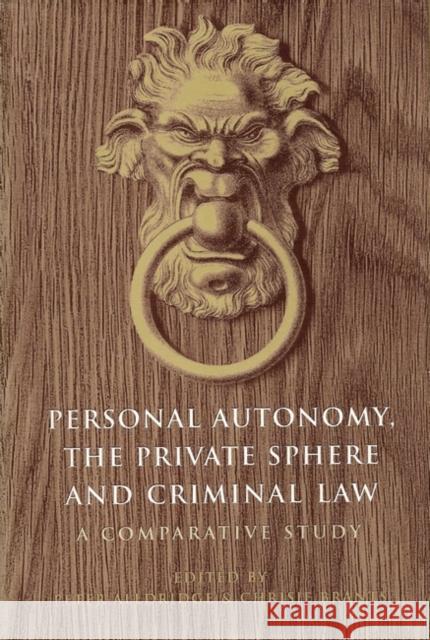Personal Autonomy, the Private Sphere and Criminal Law: A Comparative Study Brants, C. H. 9781901362824 Hart Publishing