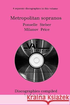 Metropolitan Sopranos. 4 Discographies. Rosa Ponselle, Eleanor Steber, Zinka Milanov, Leontyne Price. [1997]. Hunt, John 9781901395013