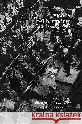 Wiener Philharmoniker 1 - Vienna Philharmonic and Vienna State Opera Orchestras. Discography Part 1 1905-1954. [2000]. Hunt, John 9781901395051 John Hunt