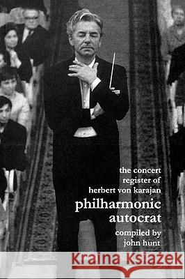 Philharmonic Autocrat: v. 2: Concert Register of Herbert Von Karajan John Hunt 9781901395099 Hunt (John)