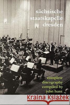 Sachsische Staatskapelle Dresden. Complete Discography. [2002] (Sachsische Staatskapelle). Hunt, John 9781901395105 HUNT (JOHN)
