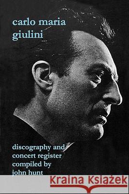 Carlo Maria Giulini. Discography and Concert Register. [2002]. Hunt, John 9781901395112