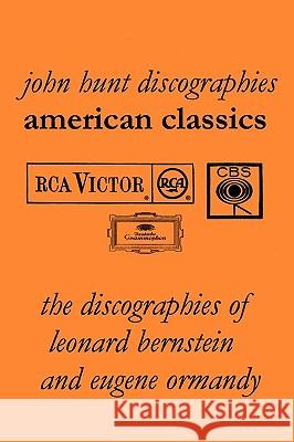 American Classics: The Discographies of Leonard Bernstein and Eugene Ormandy. [2009]. Hunt, John 9781901395242