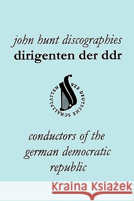 Dirigenten Der Ddr. Conductors of the German Democratic Republic. 5 Discographies. Otmar Suitner, Herbert Kegel, Heinz Rogner (Rogner), Heinz Bongartz Hunt, John 9781901395259 John Hunt