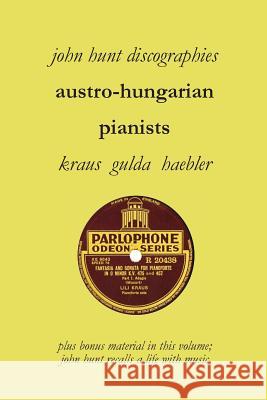Austro-Hungarian Pianists, Discographies, Lili Krauss, Friedrich Gulda, Ingrid Haebler John Hunt 9781901395297 John Hunt