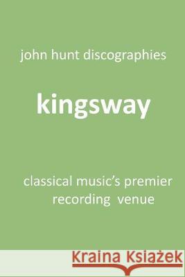 Kingsway - Classical Music's Premier Recording Venue: Kingsway Hall John Hunt 9781901395365 John Hunt