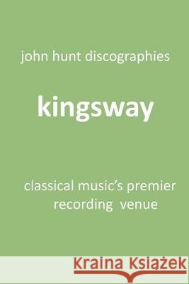 Kingsway - Classical Music's Premier Recording Venue: Kingsway Hall John Hunt 9781901395365 John Hunt