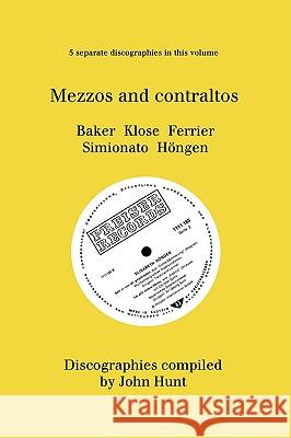 Mezzo and Contraltos. 5 Discographies. Janet Baker, Margarete Klose, Kathleen Ferrier, Giulietta Simionato, Elisabeth Höngen. [1998]. Hunt, John 9781901395969 John Hunt