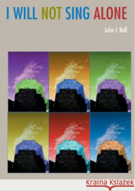 I Will Not Sing Alone J. L. Bell 9781901557916 Wild Goose Publications