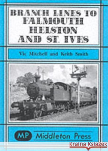 BRANCH LINES TO FALMOUTH, HELSTON AND ST.IVES Victor Mitchell Keith Smith 9781901706741 MIDDLETON PRESS