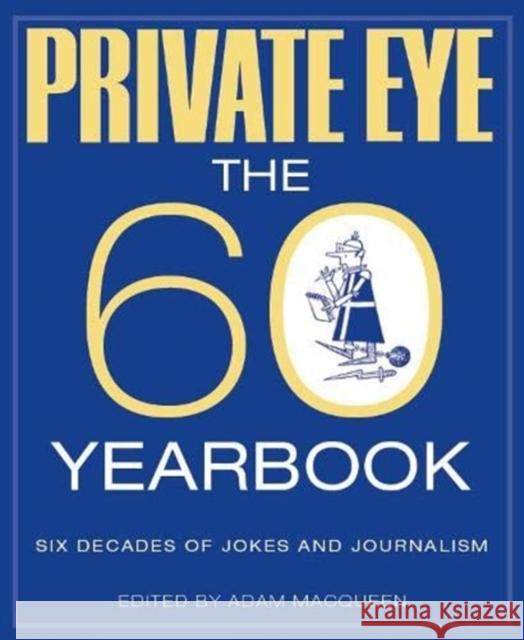 PRIVATE EYE: THE 60 YEARBOOK Adam Macqueen 9781901784695 Private Eye Productions Ltd.
