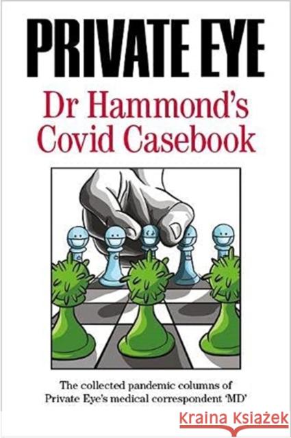 PRIVATE EYE Dr Hammond's Covid Casebook: The collected pandemic columns of Private Eye's medical correspondent 