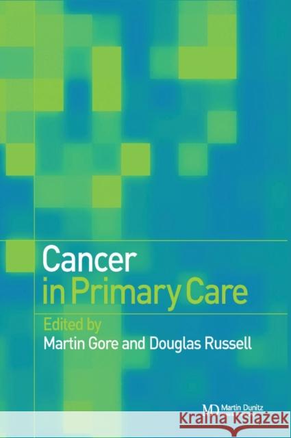 Cancer in Primary Care Gore and Russell                         Martin E. Gore Douglas Russell 9781901865264 Taylor & Francis Group