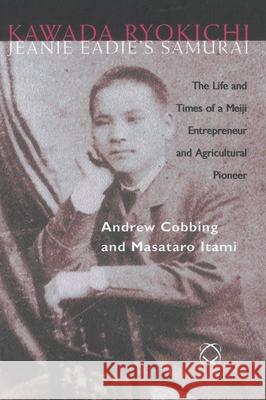 Kawada Ryōkichi - Jeanie Eadie's Samurai: The Life and Times of a Meiji Entrepreneur and Agricultural Pioneer Cobbing 9781901903027 University of Hawaii Press