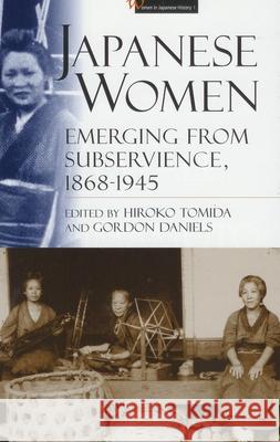 Japanese Women: Emerging from Subservience, 1868-1945 Hiroko Tomida Gordon Daniels 9781901903188 Global Oriental