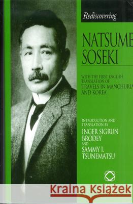 Rediscovering Natsume Sōseki: With the First English Translation of Travels in Manchuria and Korea. Celebrating the Centenary of Sōseki's Ar Brodey 9781901903300 Global Books Ltd. (UK)