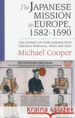 The Japanese Mission to Europe, 1582-1590: The Journey of Four Samurai Boys through Portugal, Spain and Italy Michael Cooper 9781901903386