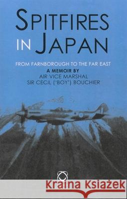 Spitfires in Japan: From Farnborough to the Far East. a Memoir Sir Cecil Bouchier   9781901903447