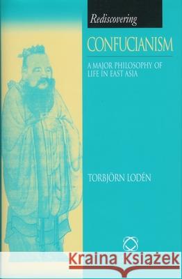 Rediscovering Confucianism: A Major Philosophy of Life in East Asia Torbjörn Lodén 9781901903539 Brill