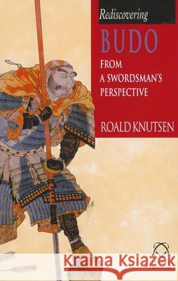 Rediscovering Budo: From a Swordsman's Perspective Roald Knutsen 9781901903614 University of Hawaii Press