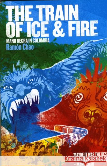 The Train of Ice and Fire: Mano Negra in Colombia Ramon Chao 9781901927443 CENTRAL BOOKS