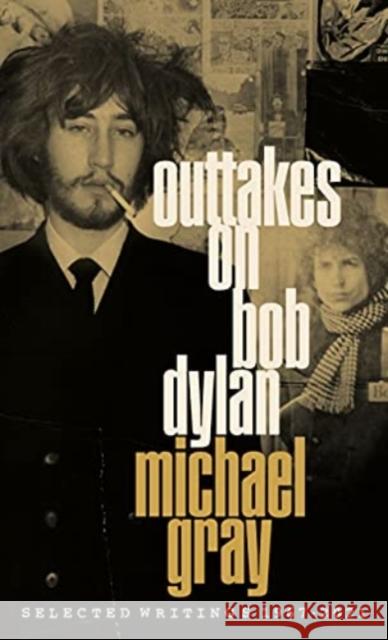 Outtakes On Bob Dylan: Selected Writings 1967-2021 Michael Gray 9781901927863