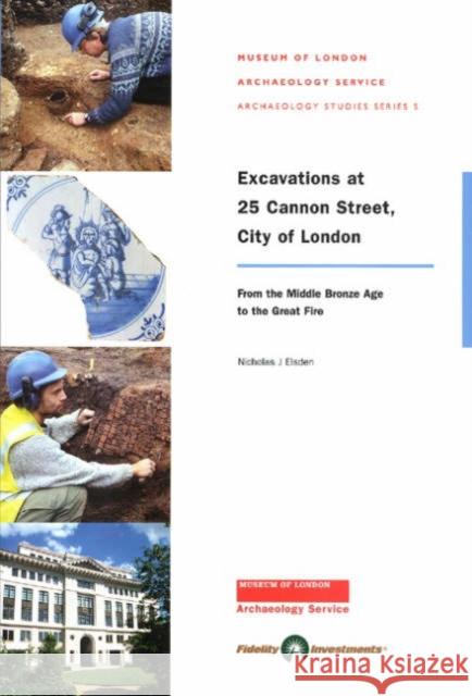 Excavations at 25 Cannon Street, City of London: From the Middle Bronze Age to the Great Fire Elsden, Nicholas 9781901992229 Museum of London Archaeological Service