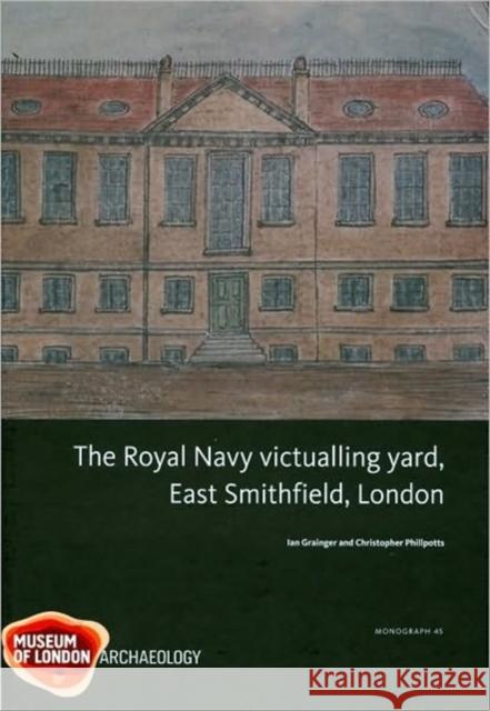 The Royal Navy Victualling Yard, East Smithfield, London Grainger, Ian 9781901992892 Museum of London Archaeological Service