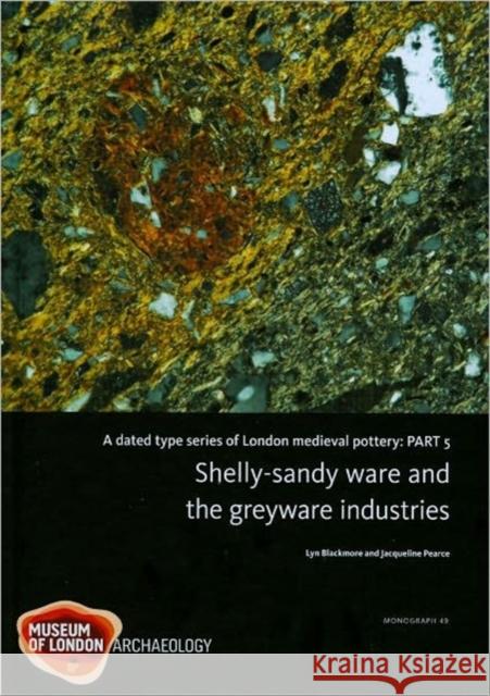 A Dated Type Series of London Medieval Pottery: Part 5, Shelly-Sandy Ware and the Greyware Industries Blackmore, Lyn 9781901992939 Museum of London Archaeological Service
