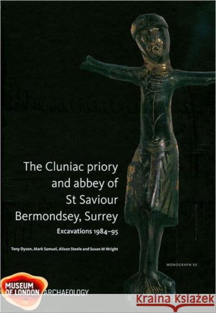 The Cluniac Priory and Abbey of St Saviour: Bermondsey, Surrey Excavations 1984-95 Dyson, Tony 9781901992960