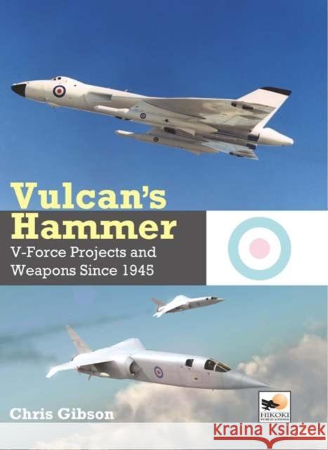 Vulcan's Hammer: V-Force Projects and Weapons Since 1945 Chris Gibson 9781902109176