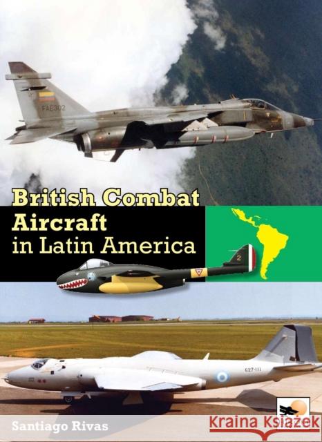 British Combat Aircraft in Latin America Santiago (Author) Rivas 9781902109572 Hikoki Publications