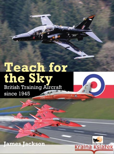 Teach for the Sky: British Training Aircraft since 1945 James Jackson 9781902109664