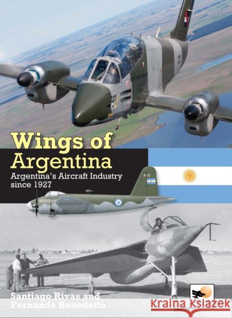 Wings of Argentina: Argentina's Aircraft Industry Since 1927 Fernando Benedetto 9781902109671 Hikoki Publications