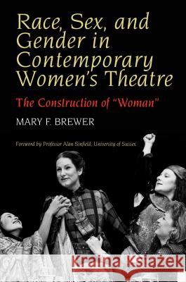 Race, Sex and Gender in Contemporary Women's Theatre : The Construction of Woman Mary F. Brewer 9781902210193 SUSSEX ACADEMIC PRESS