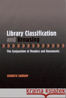 Library Classification & Browsing : The Conjunction of Readers & Documents Snunith Shoham 9781902210551 SUSSEX ACADEMIC PRESS