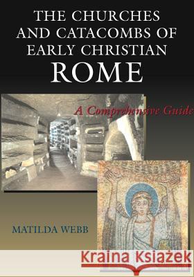 Churches and Catacombs of Early Christian Rome: A Comprehensive Guide Webb, Matilda 9781902210582 SUSSEX ACADEMIC PRESS