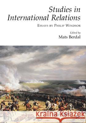 Studies in International Relations: Essays by Philip Windsor Berdal, Mats 9781902210902
