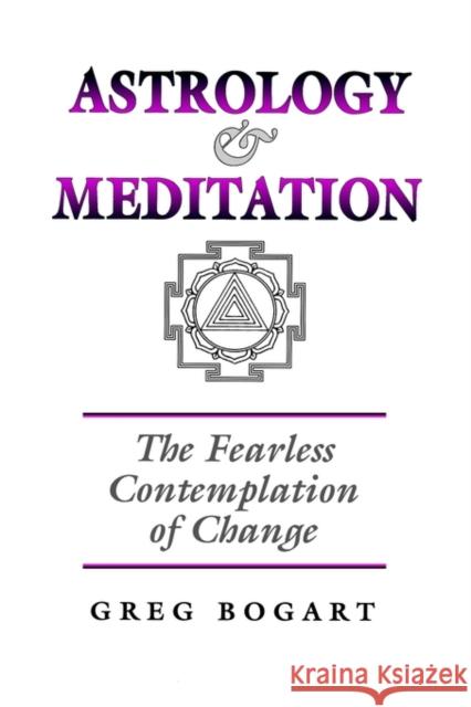 Astrology and Meditation - the Fearless Contemplation of Change Greg Bogart 9781902405124