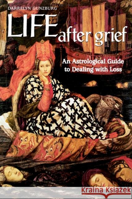 Life After Grief: An Astrological Guide to Dealing with Loss Gunzburg, D. 9781902405148 Wessex Astrologer Ltd