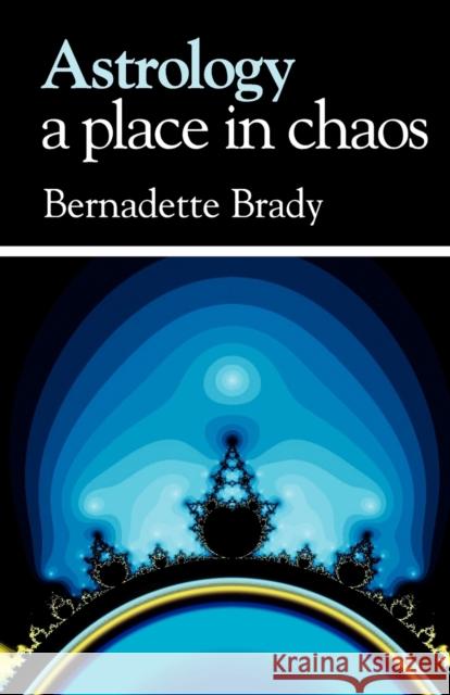 Astrology - a Place in Chaos Bernadette Brady 9781902405216